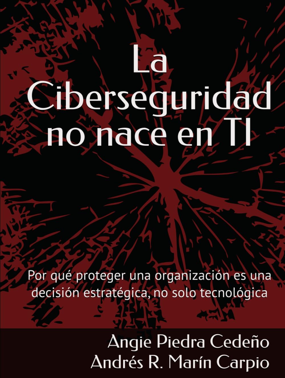 La Ciberseguridad no nace en TI: Por qué proteger una organización es una decisión estratégica, no solo tecnológica