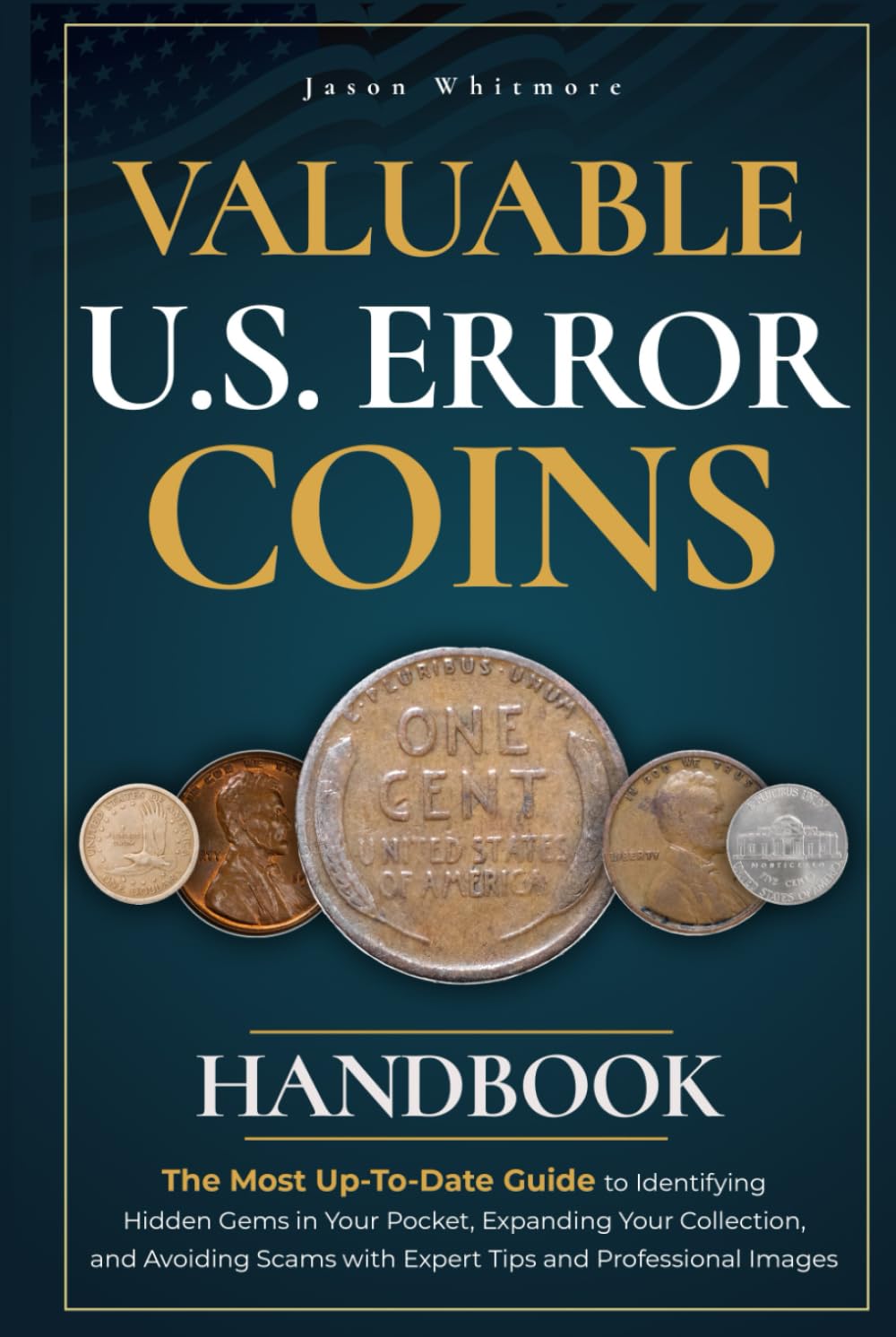 Valuable U.S. Error Coins Handbook: The Most Up-To-Date Guide to Identifying Hidden Gems in Your Pocket, Expanding Your Collection, and Avoiding Scams ... Images (The Ultimate Coin Collecting Series)