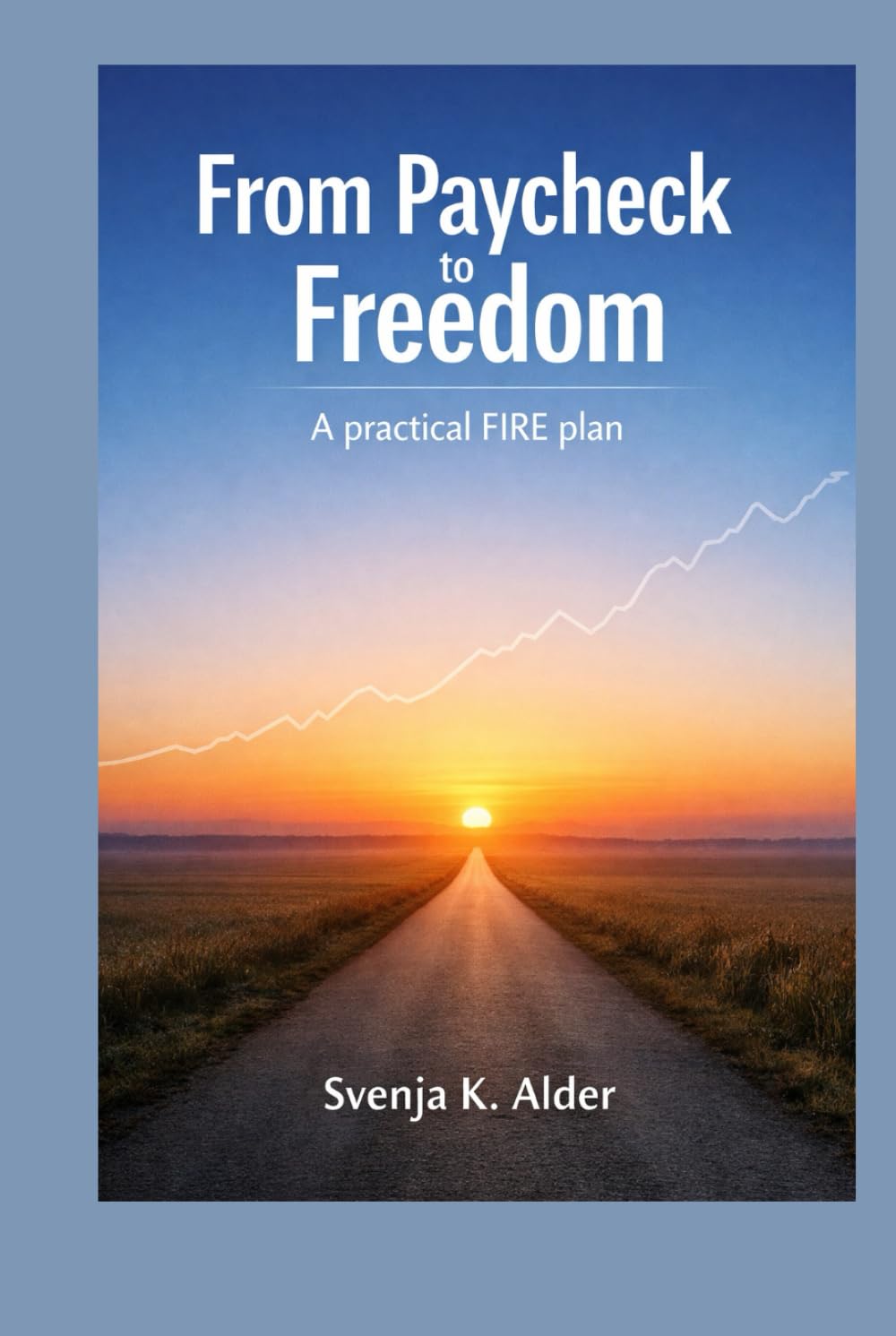 From Paycheck to Freedom: A practical FIRE plan to build wealth and reclaim your time