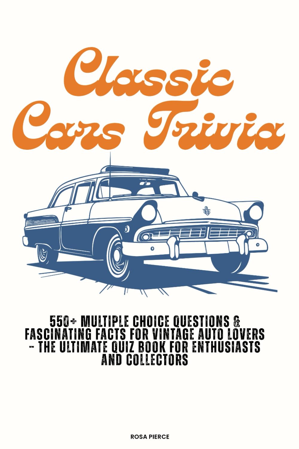Classic Cars Trivia: 550+ Multiple Choice Questions & Fascinating Facts for Vintage Auto Lovers – The Ultimate Quiz Book for Enthusiasts and Collectors