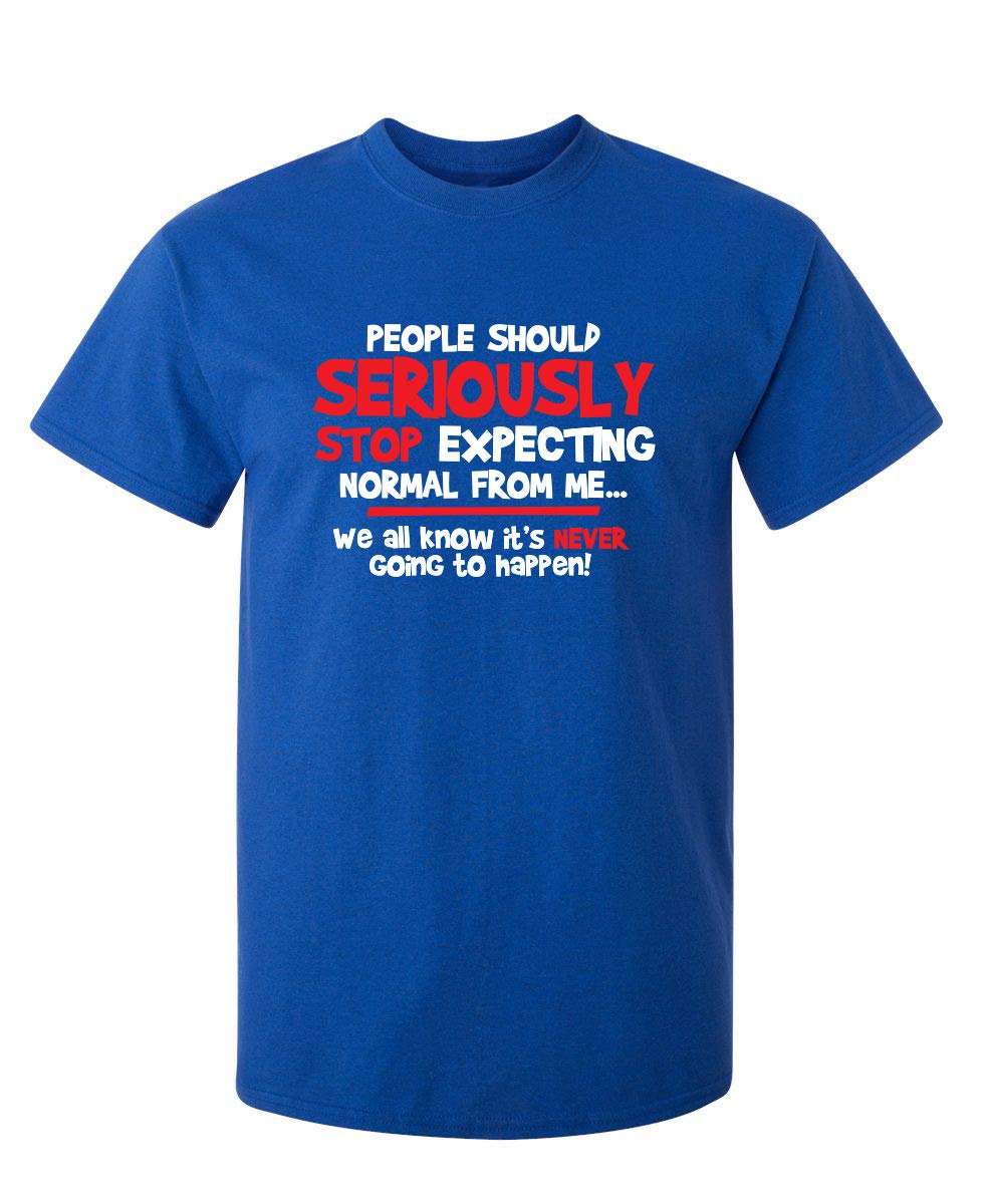 People Should Seriously Stop Expecting Normal from Me We All Know It's Never Going to Happen T Shirt Sarcastic Men's Funny T Shirt XL Royal