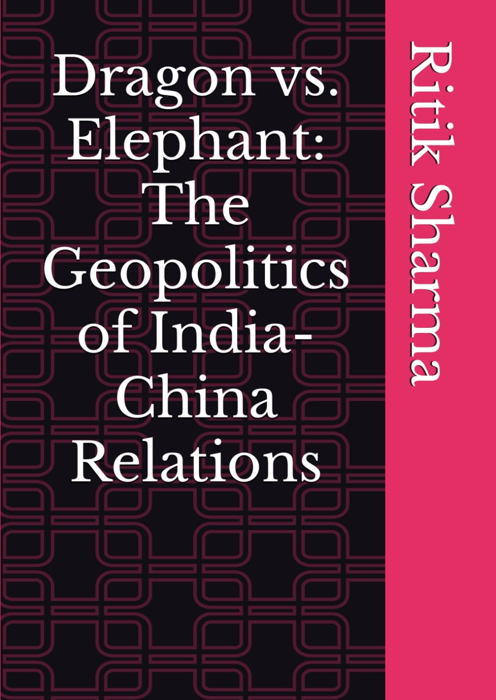 Dragon vs. Elephant: The Geopolitics of India-China Relations