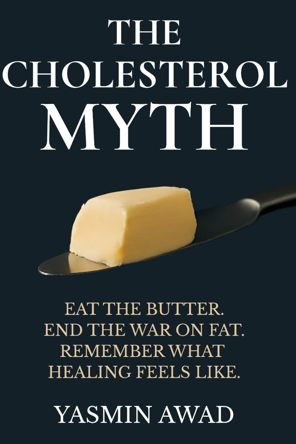 The Cholesterol Myth: Eat the Damn Butter. End the War on Fat. Remember What Healing Feels Like.