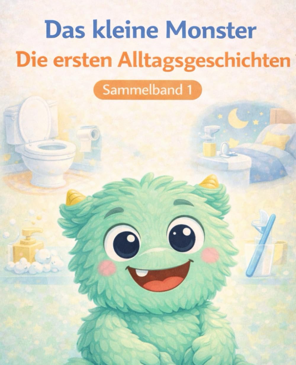 Das kleine Monster: Die ersten Alltagsgeschichten: Vier ruhige Bilderbuchgeschichten für Kinder von 2 bis 5 Jahren