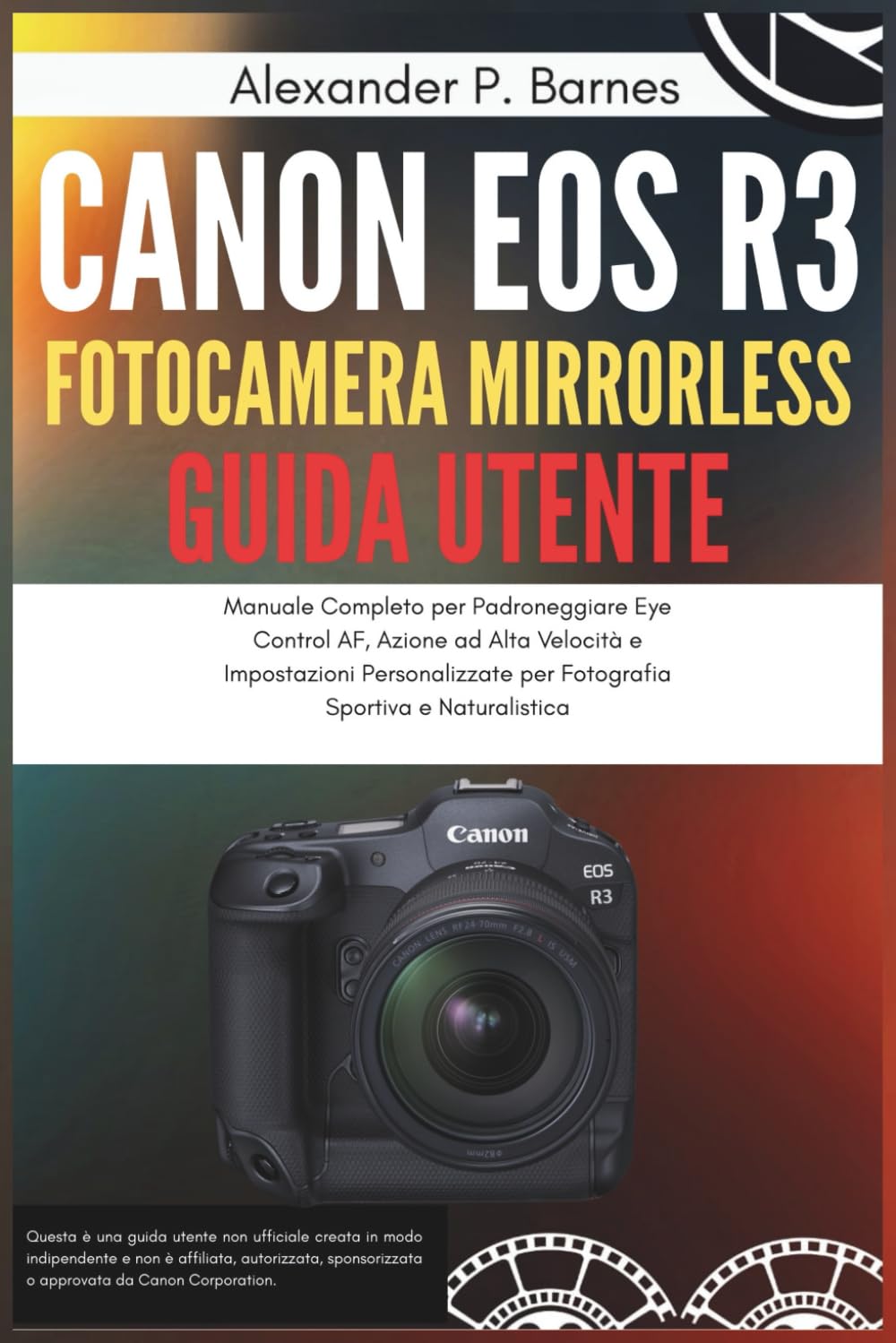 CANON EOS R3 FOTOCAMERA MIRRORLESS GUIDA UTENTE: Manuale Completo per Padroneggiare Eye Control AF, Azione ad Alta Velocità e Impostazioni Personalizzate per Fotografia Sportiva e Naturalistica