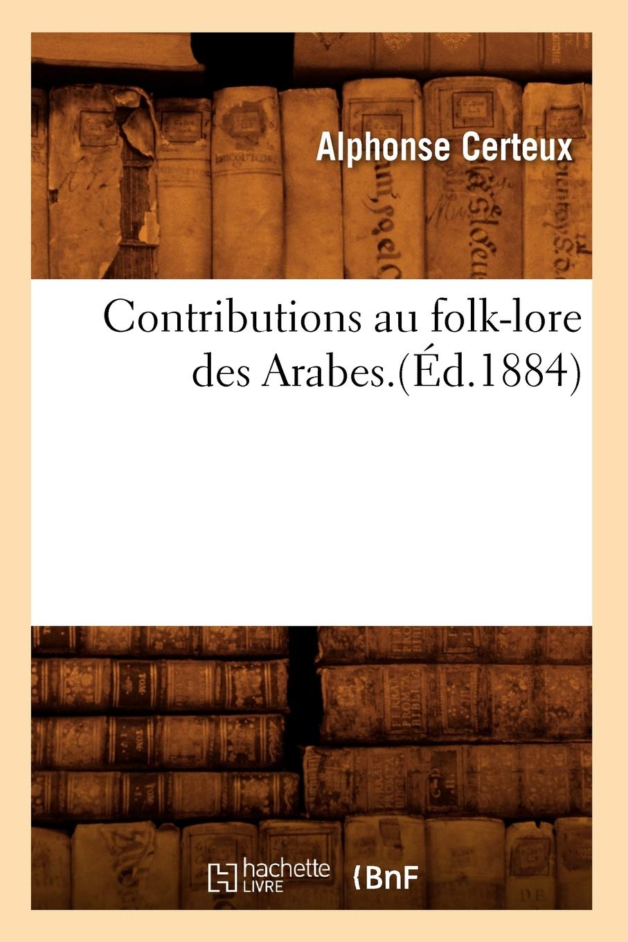 Contributions Au Folk-Lore Des Arabes.(Éd.1884)
