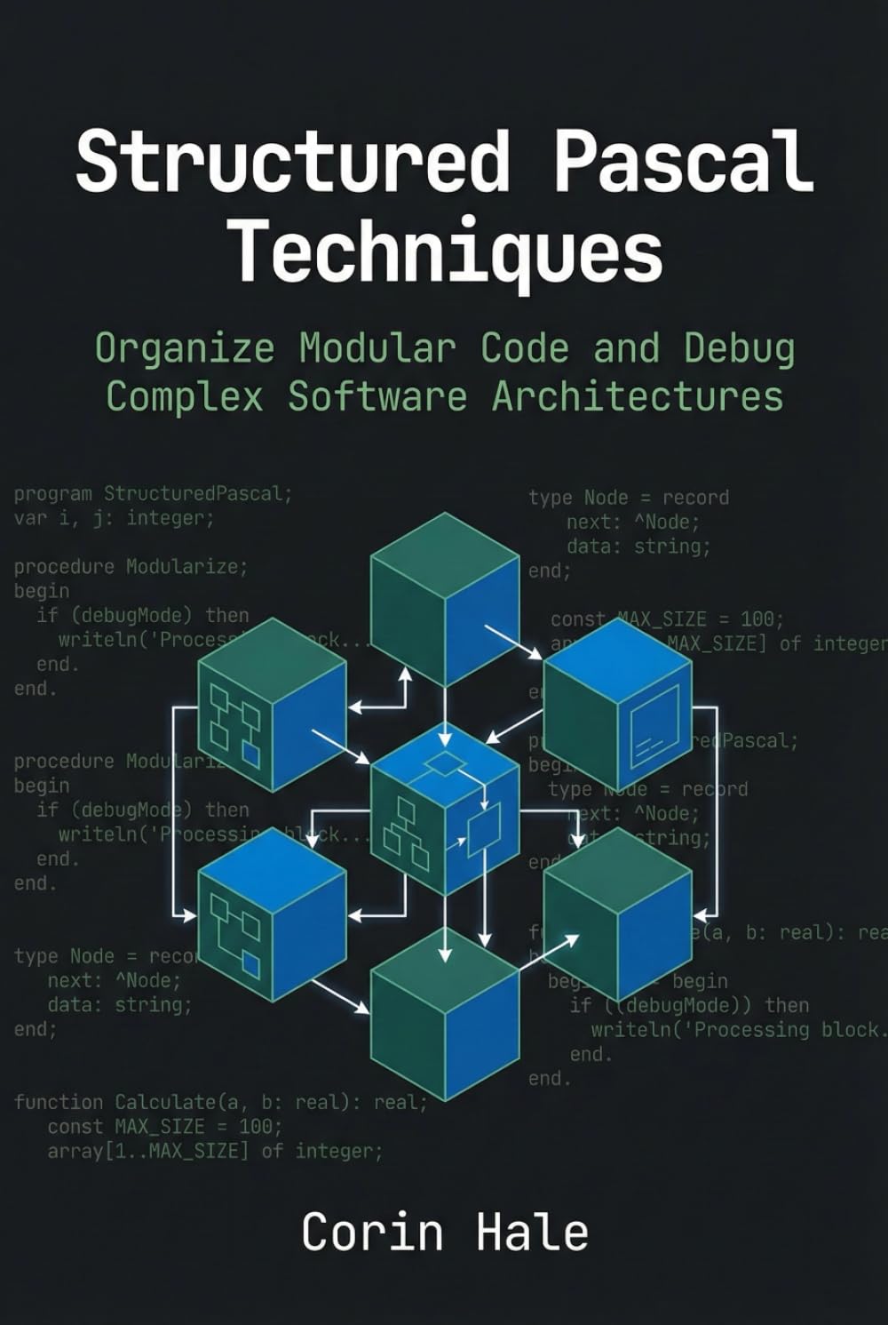 Structured Pascal Techniques: Organize Modular Code and Debug Complex Software Architectures (Practical Systems Programming with Pascal)