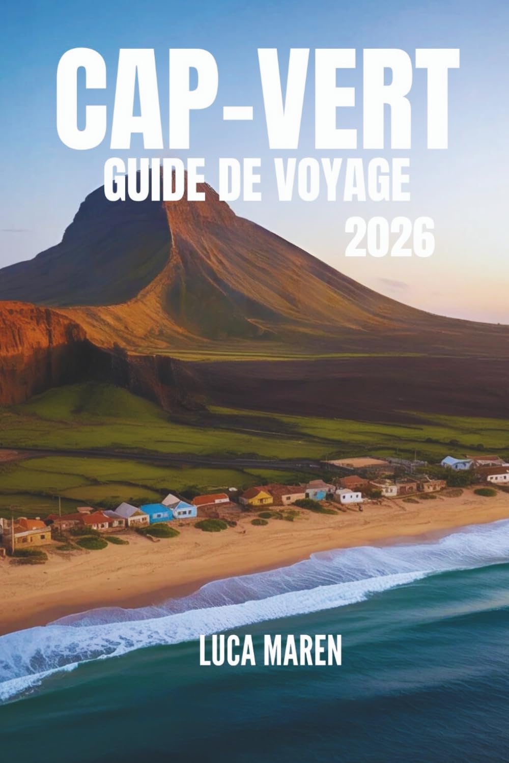 CAP-VERT GUIDE DE VOYAGE 2026: Chemins de sable, de mer et de rencontres spirituelles