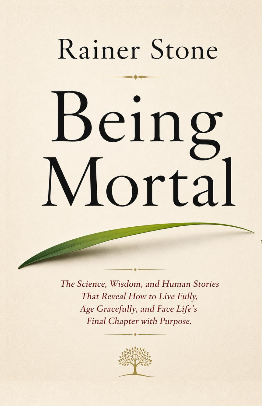 Beyond Being Mortal: The Science, Wisdom, and Human Stories That Reveal How to Live Fully, Age Gracefully, and Face Life's Final Chapter with Purpose