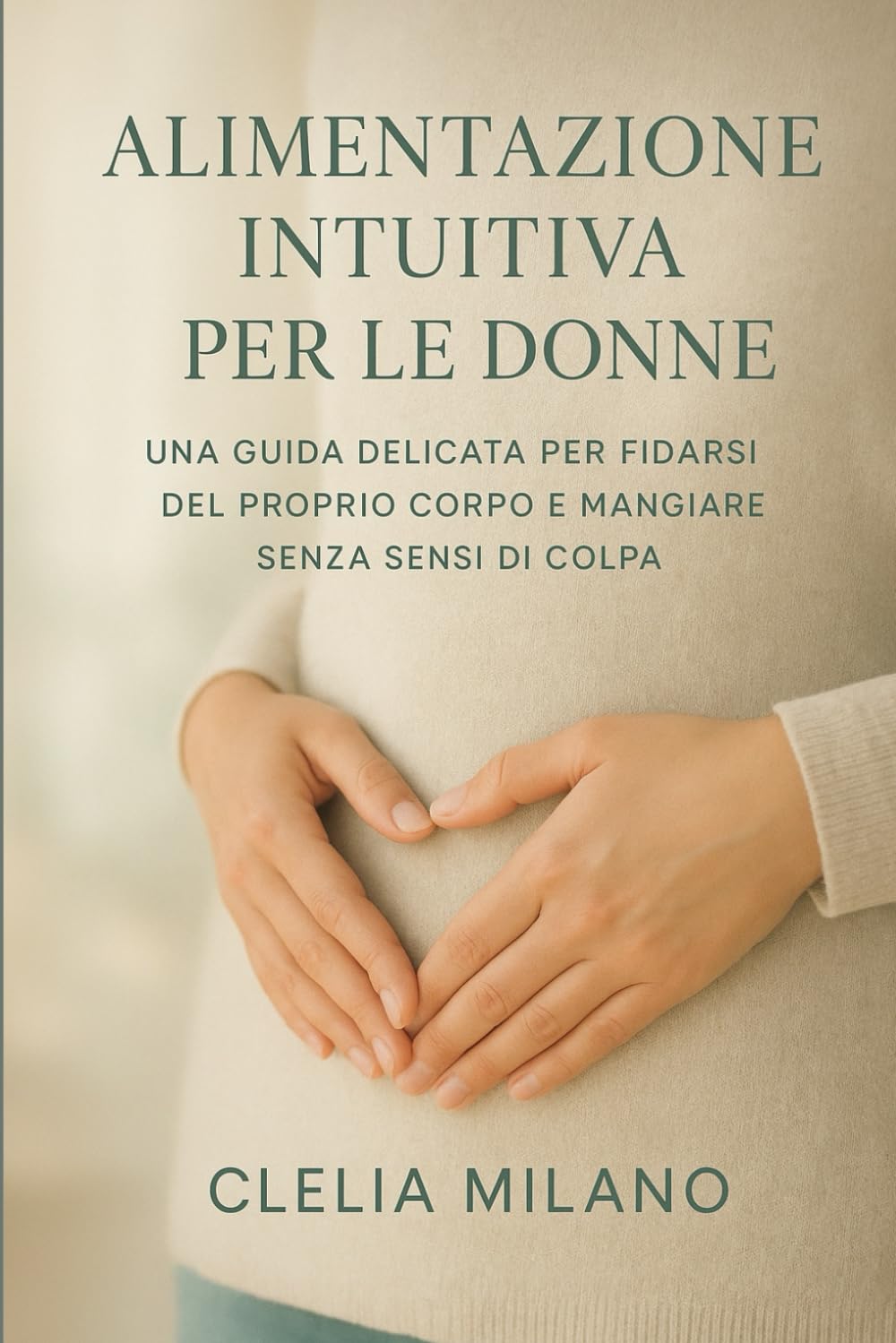 ALIMENTAZIONE INTUITIVA PER DONNE: UNA GUIDA DELICATA PER FIDARSI DEL PROPRIO CORPO E MANGIARE SENZA SENSI DI COLPA
