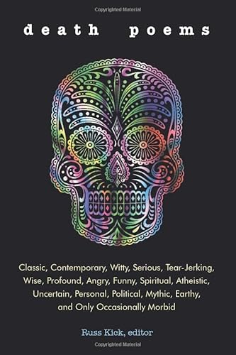Death Poems: Classic, Contemporary, Witty, Serious, Tearjerking, Wise, Profound, Angry, Funny, Spiritual, Atheistic, Uncertain, Personal, Political, Mythic, Earthy, And Only Occasionally Morbid #TOP6