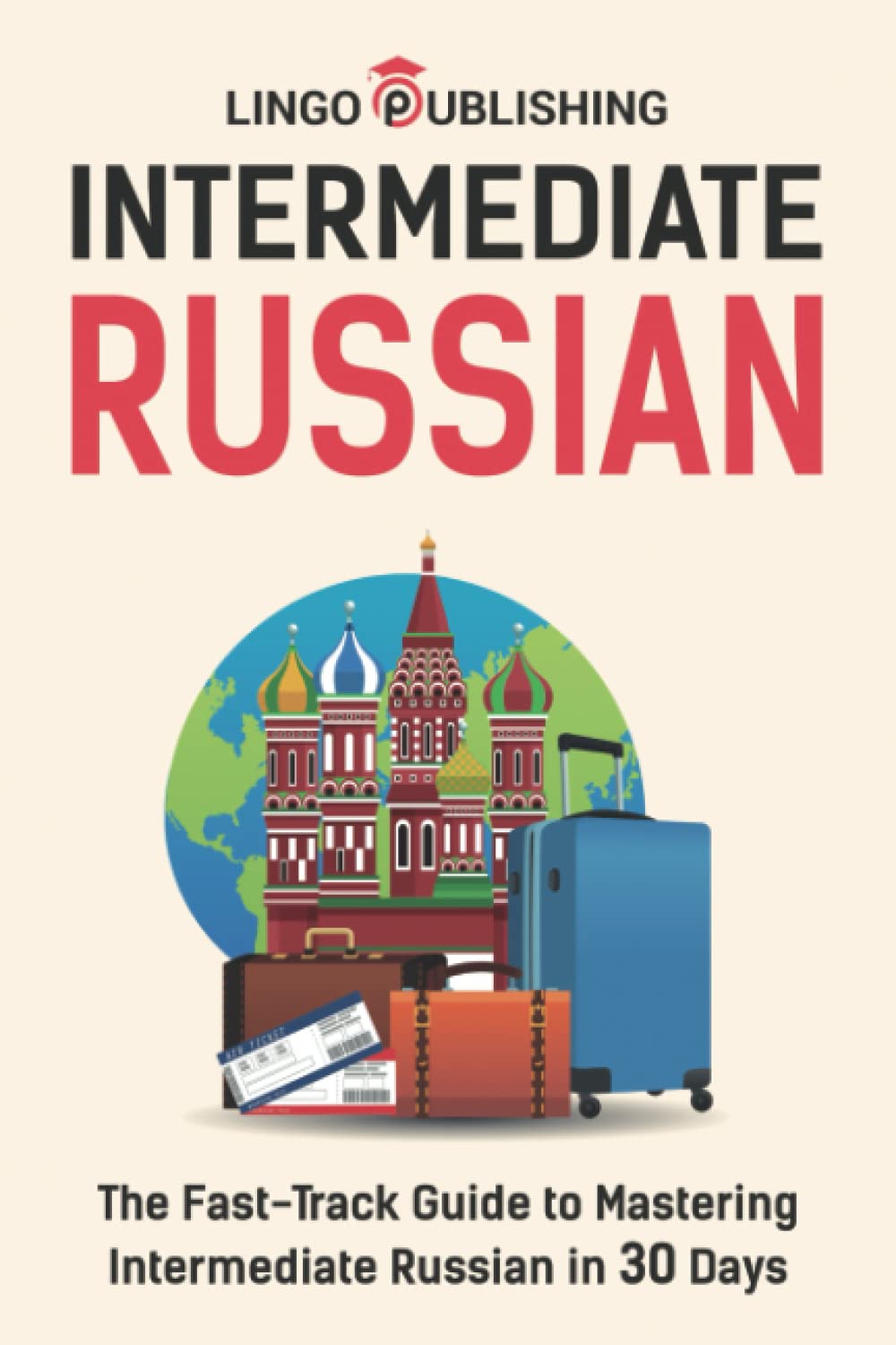 Intermediate Russian: The Fast-Track Guide to Mastering Intermediate Russian in 30 Days (Language Learning)