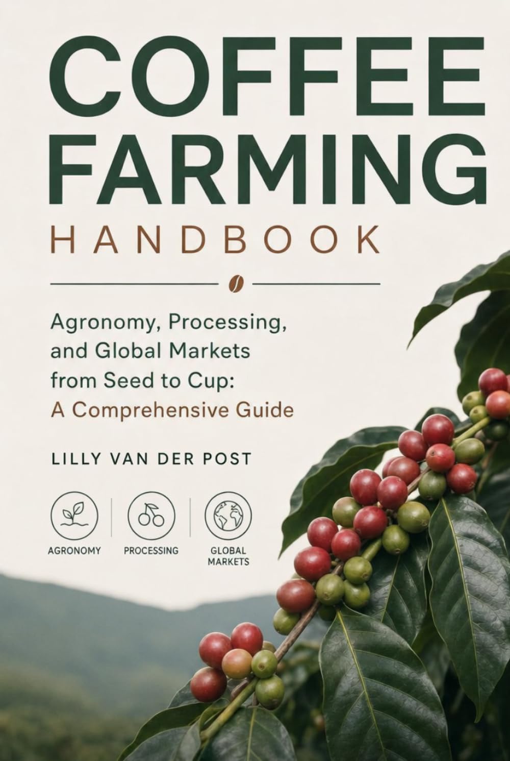 Coffee Farming Handbook: Agronomy, Processing, and Global Markets from Seed to Cup