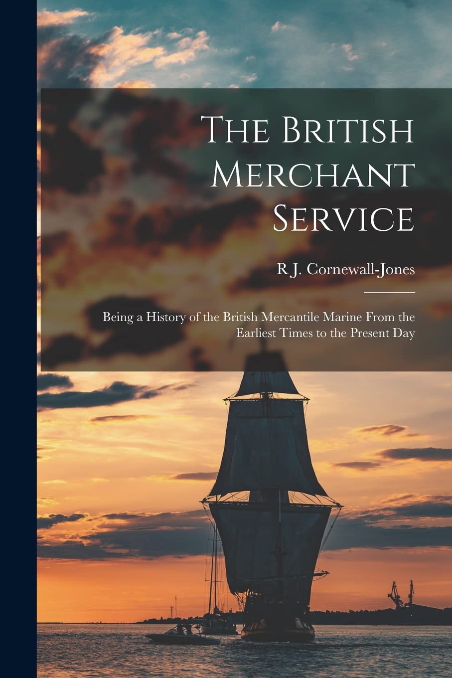 The British Merchant Service: Being a History of the British Mercantile Marine From the Earliest Times to the Present Day