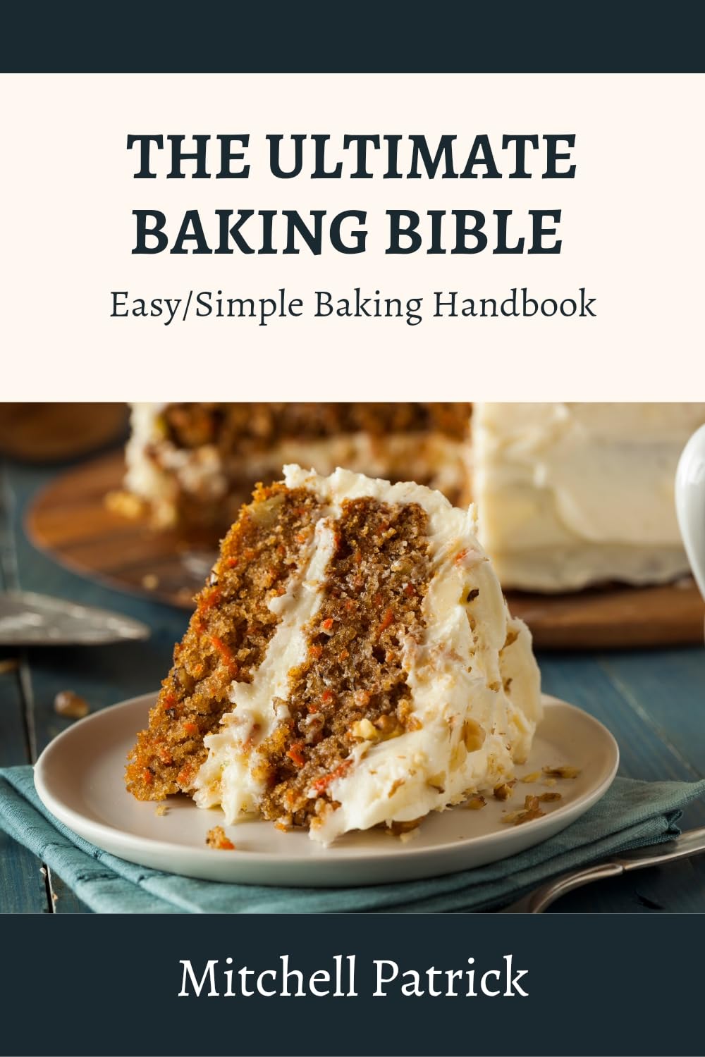 THE ULTIMATE BAKING BIBLE: Easy/Simple Baking Handbook