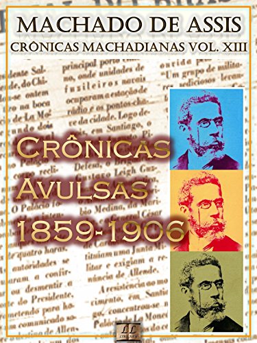 Crônicas Avulsas (1859-1906) [Ilustrado, Notas e Índice Ativo] [Com Biografia, Críticas e Análises] (Publicado originalmente em jornais e periódicos diversos): ... (Crônicas de Machado de Assis Livro 13)
