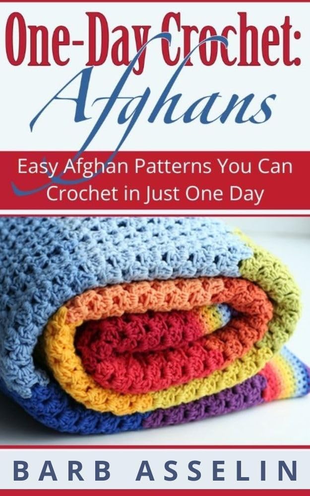 One-Day Crochet: Afghans: Easy Afghan Patterns You Can Crochet in Just One Day (One-Day Easy Crochet)