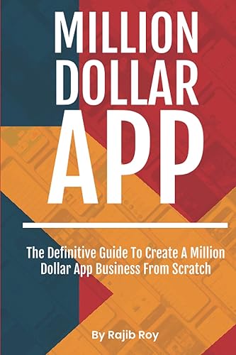 Million Dollar App: The definitive guide to create a million dollar app business from scratch