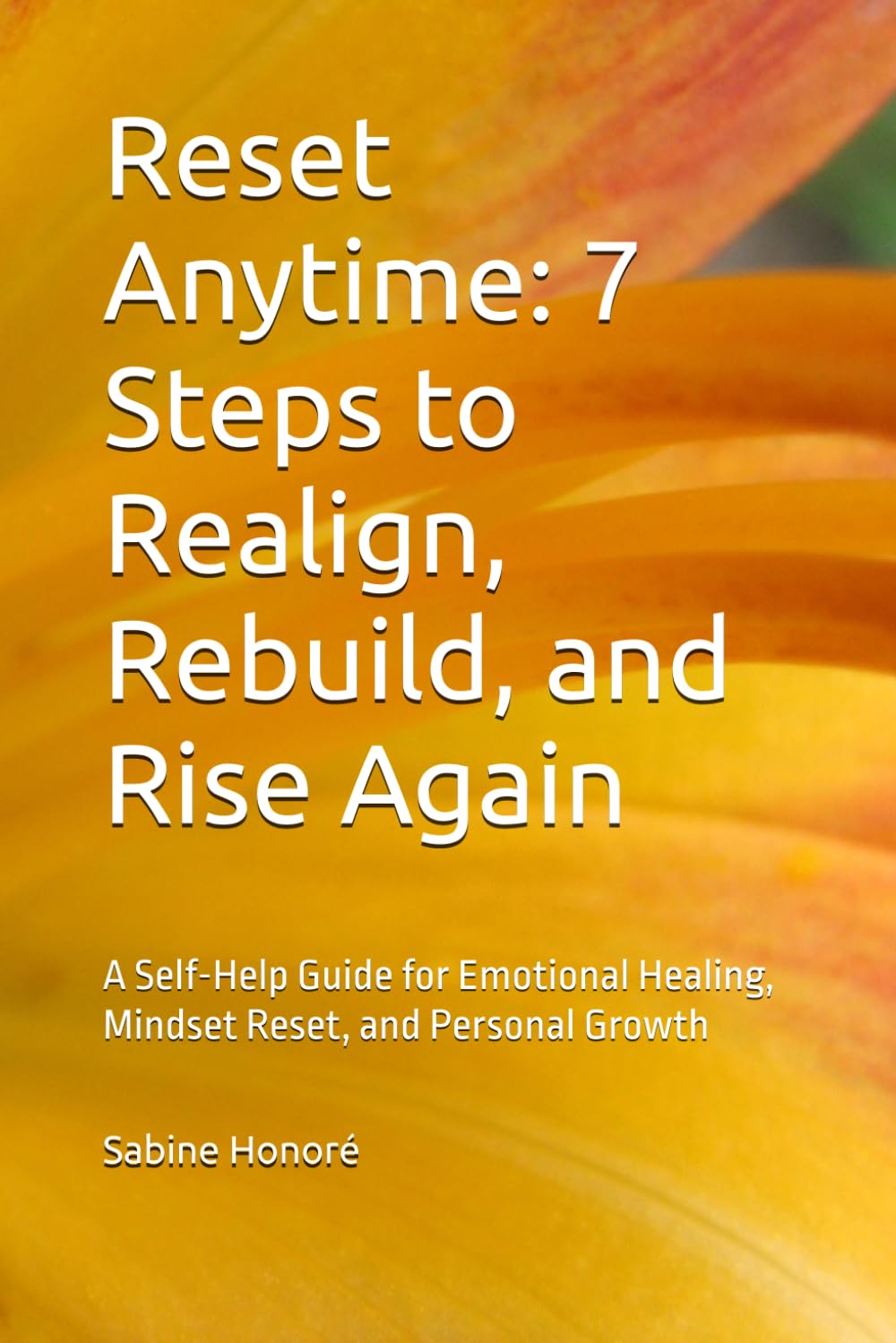 Reset Anytime: 7 Steps to Realign, Rebuild, and Rise Again: A Self-Help Guide for Emotional Healing, Mindset Reset, and Personal Growth