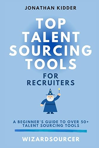 Top Talent Sourcing Tools for Recruiters: A Beginner's Guide to Over 50+ Talent Sourcing Tools (Top Talent Sourcing Tools for Recruiters Book Series, Band 1)