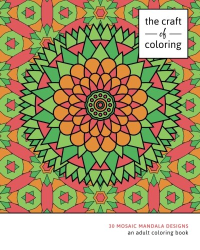 The Craft of Coloring: 30 Mosaic Mandala Designs: An Adult Coloring Book (Relaxing And Stress Relieving Adult Coloring Books)