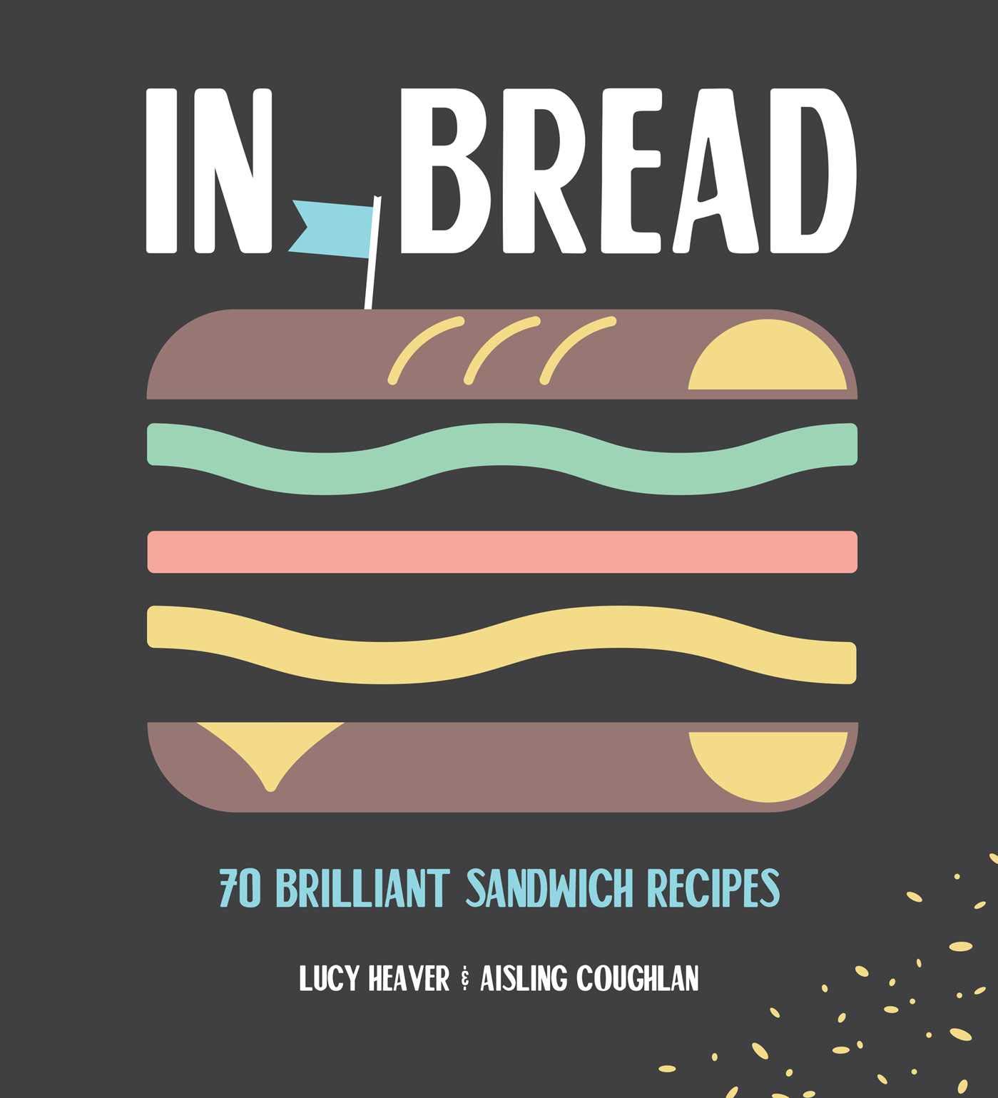 In Bread: 70 Brilliant Sandwich Recipes