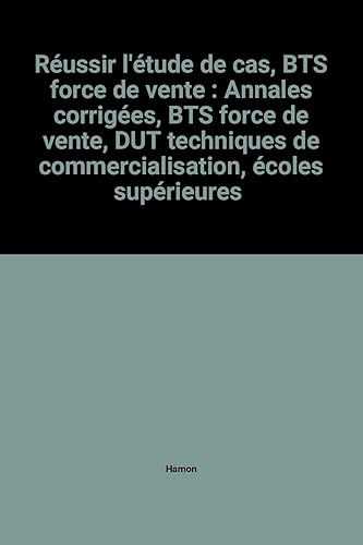 Réussir l'étude de cas, BTS force de vente: Annales corrigées, BTS force de vente, DUT techniques de commercialisation, écoles supérieures de commerce...