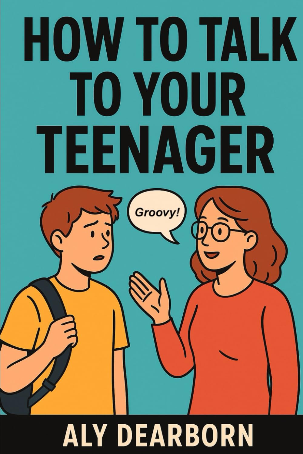 How To Talk To Your Teenager: A heartfelt, practical guide for every parent who wants less conflict, more connection, and real communication.