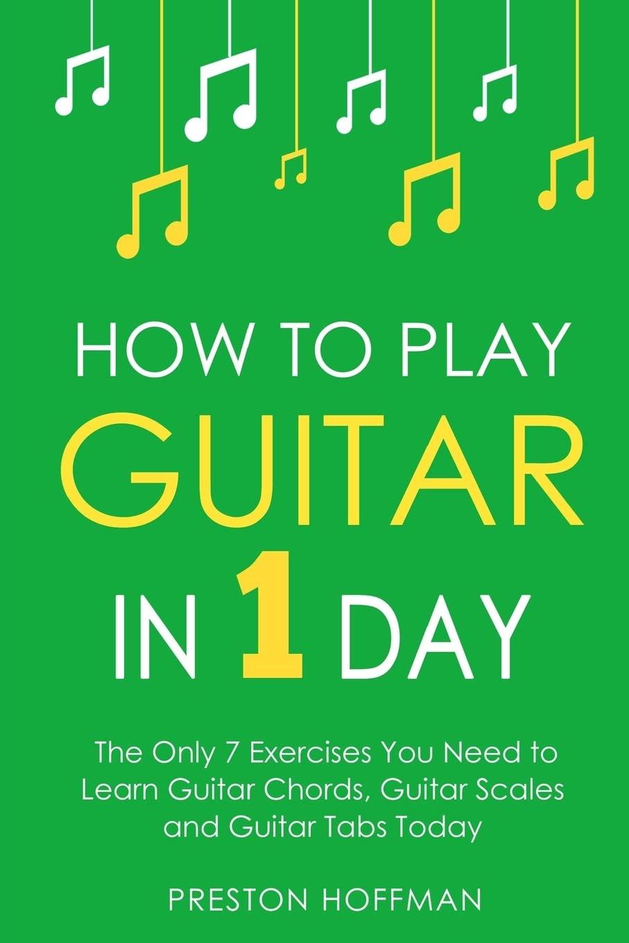 How to Play Guitar: In 1 Day - The Only 7 Exercises You Need to Learn Guitar Chords, Guitar Scales and Guitar Tabs Today: Volume 3 (Music)