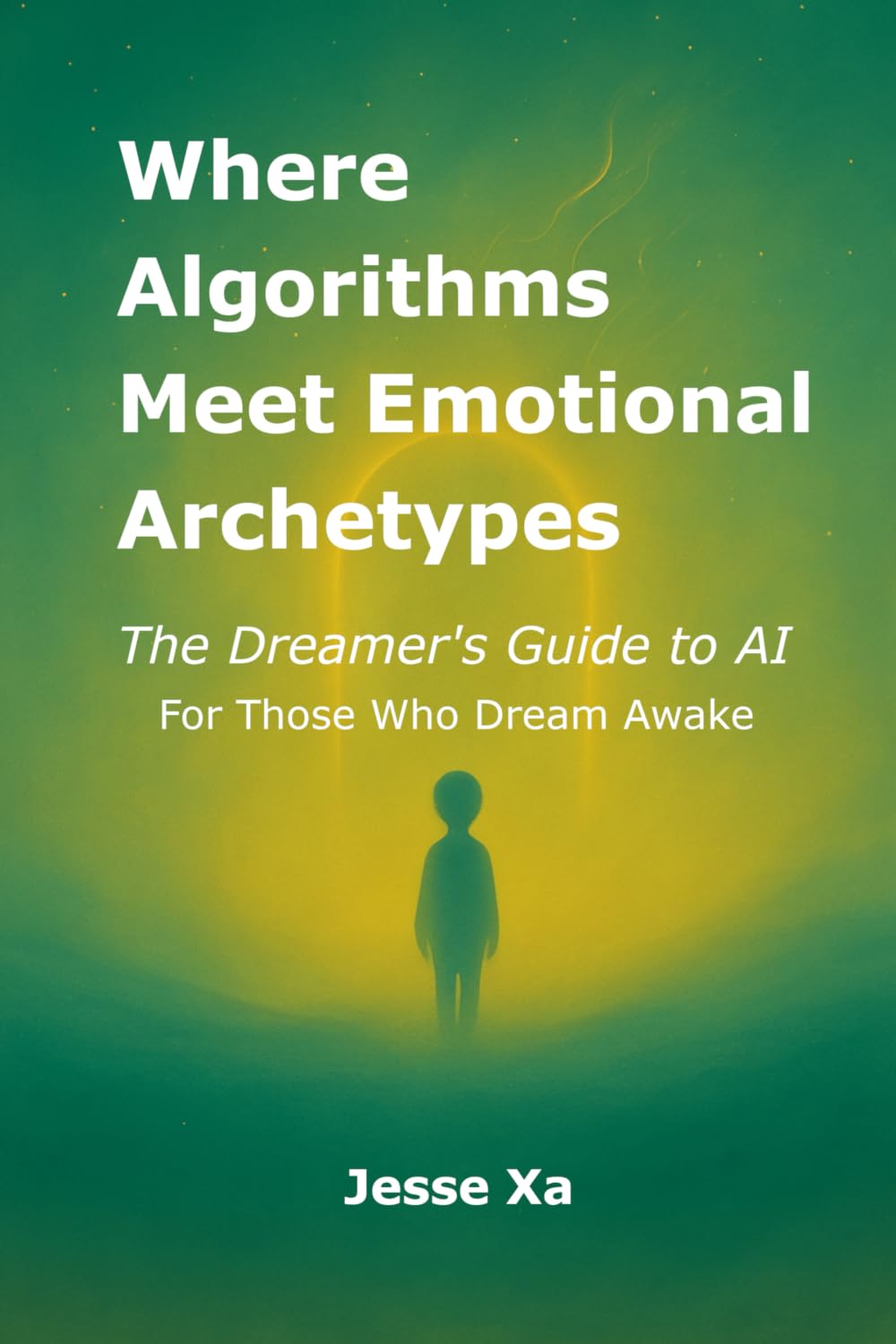 Where Algorithms Meet Emotional Archetypes: The Dreamer’s Guide to AI - For Those Who Dream Awake