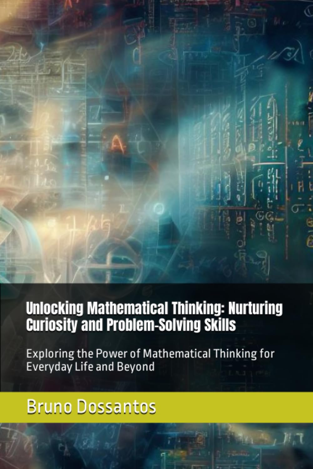 Unlocking Mathematical Thinking: Nurturing Curiosity and Problem-Solving Skills: Exploring the Power of Mathematical Thinking for Everyday Life and Beyond