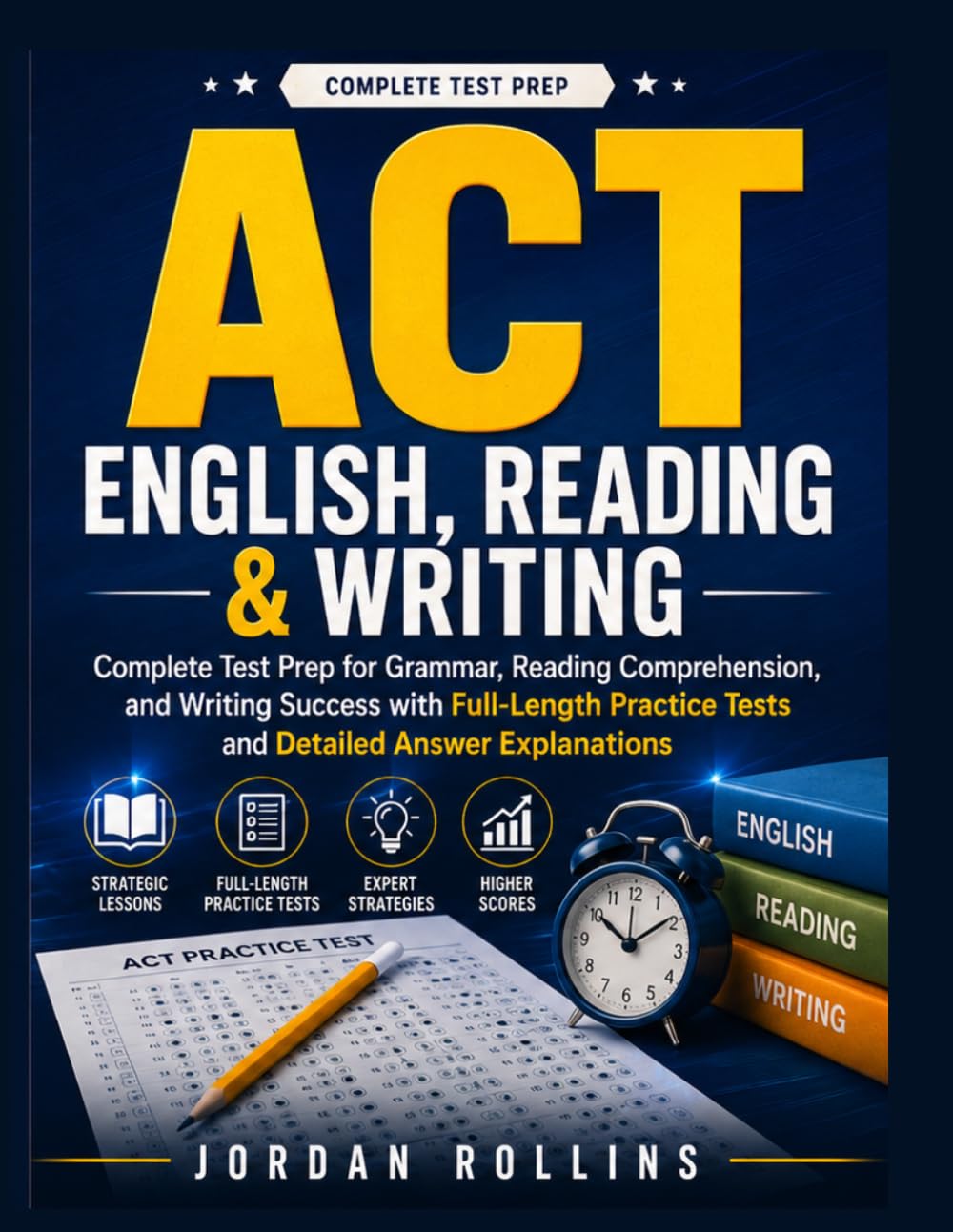 ACT English, Reading & Writing: Complete Test Prep for Grammar, Reading Comprehension, and Writing Success with Full-Length Practice Tests and Detailed Answer Explanations