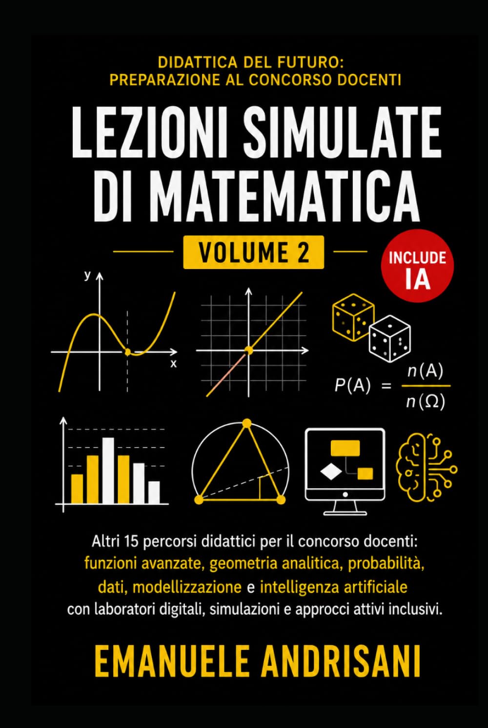 LEZIONI SIMULATE DI MATEMATICA - VOLUME 2 -: Altri 15 percorsi didattici per il concorso docenti: funzioni avanzate, geometria analitica, probabilità, dati, modellizzazione e IA