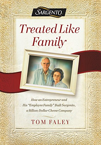 Treated Like Family: How an Entrepreneur and His "Employee Family" Built Sargento, a Billion-Dollar Cheese Company Faley, Tom and Ciulla, Chris