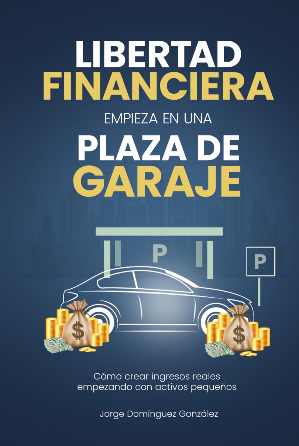 LA LIBERTAD FINANCIERA EMPIEZA EN UNA PLAZA DE GARAJE: Como crear ingresos reales con activos pequeños