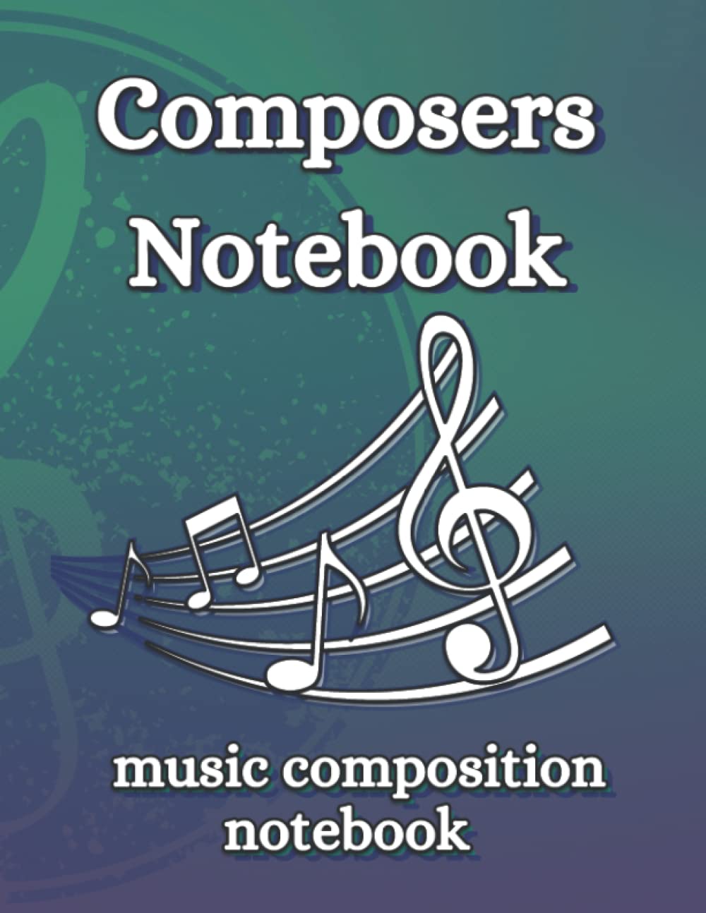 Composers Notebook: Blank Music Composition Notebook. Standard Manuscript Paper for Music Theory Classes, Songwriting with Musical Symbols, Notations and Terms