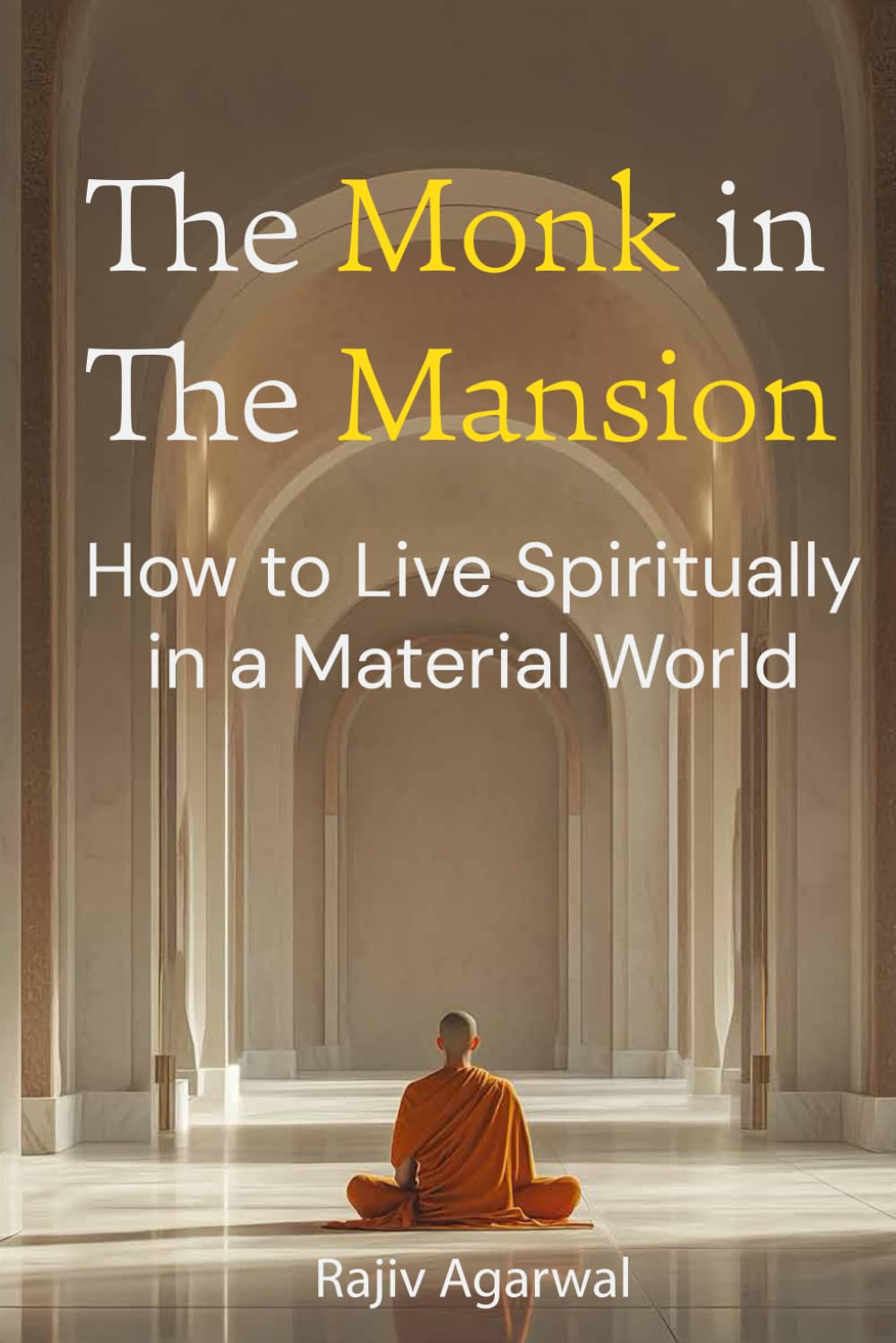 The Monk In The Mansion: How To Live Spiritually In A Material World