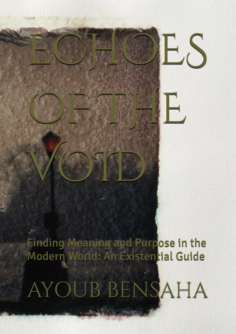 ECHOES OF THE VOID: Finding Meaning and Purpose in the Modern World: An Existential Guide