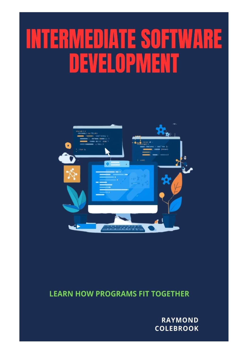 Intermediate Software Development: Learn How Programs Fit Together