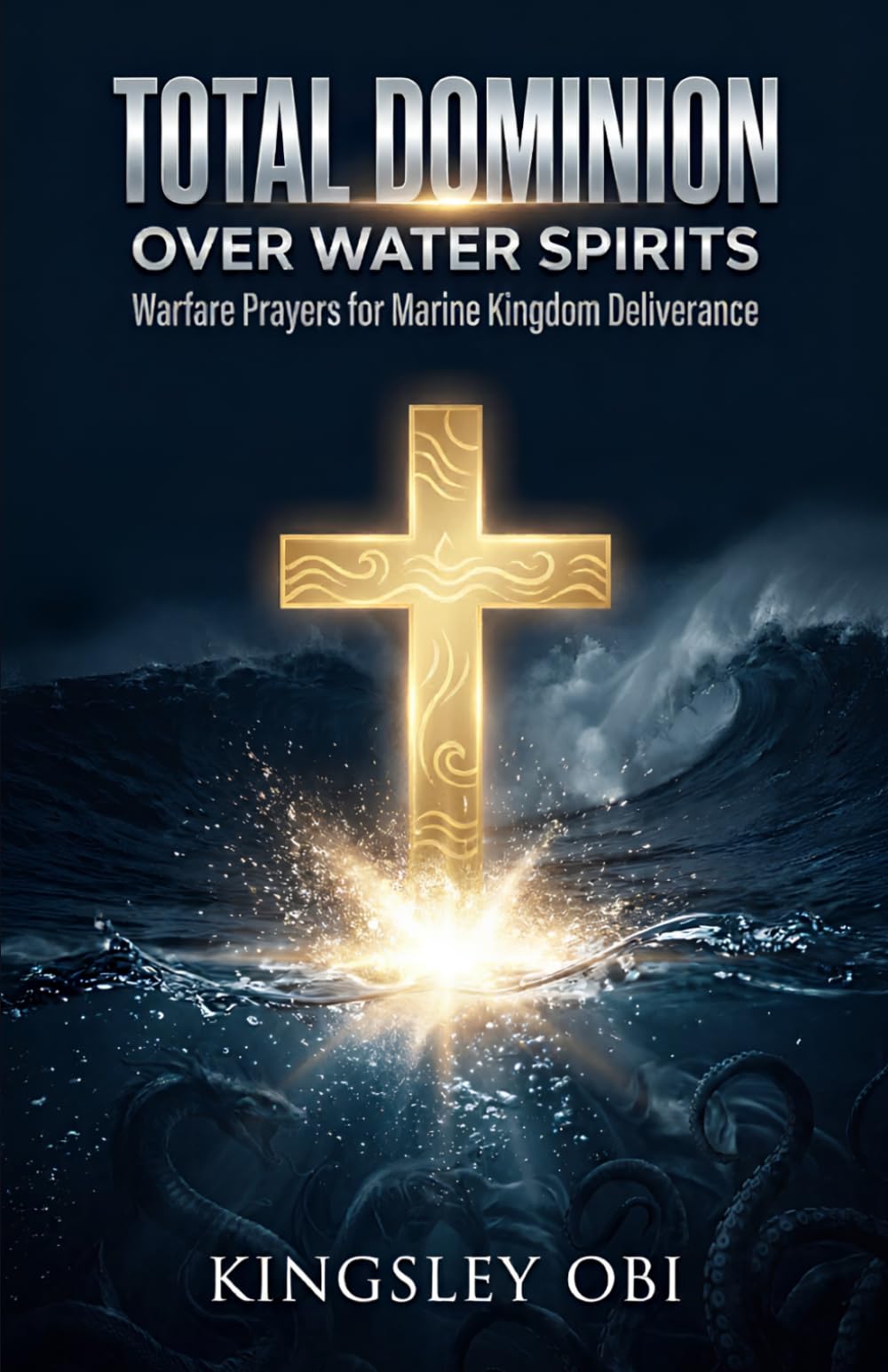 Total Dominion Over Water Spirits: Warfare Prayers for Marine Kingdom Deliverance