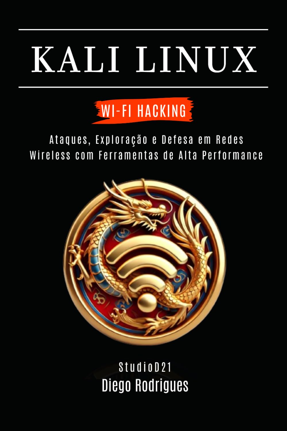KALI LINUX WI-FI HACKING: Ataques, Exploração e Defesa em Redes Wireless com Ferramentas de Alta Performance (kali lINUX & frameworks brasil)
