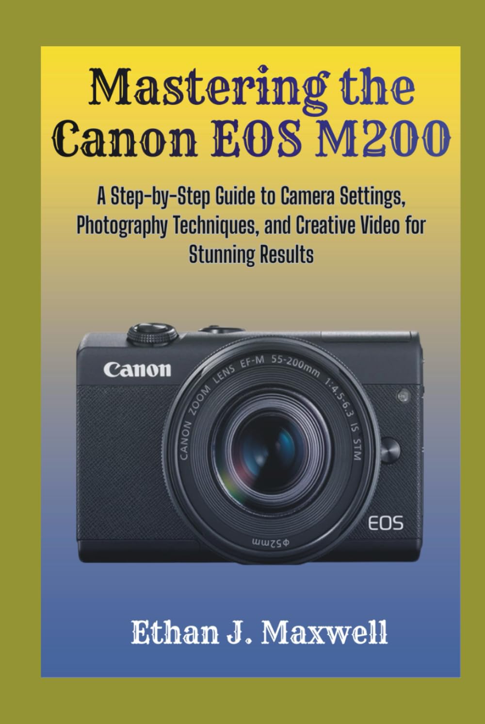 Mastering the Canon EOS M200: A Step-by-Step Guide to Camera Settings, Photography Techniques, and Creative Video for Stunning Results