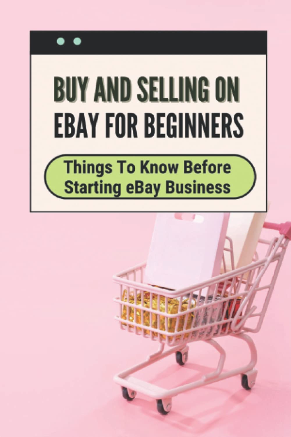 Buy And Selling On eBay For Beginners: Things To Know Before Starting eBay Business: Latest Tips For Ebay Sellers