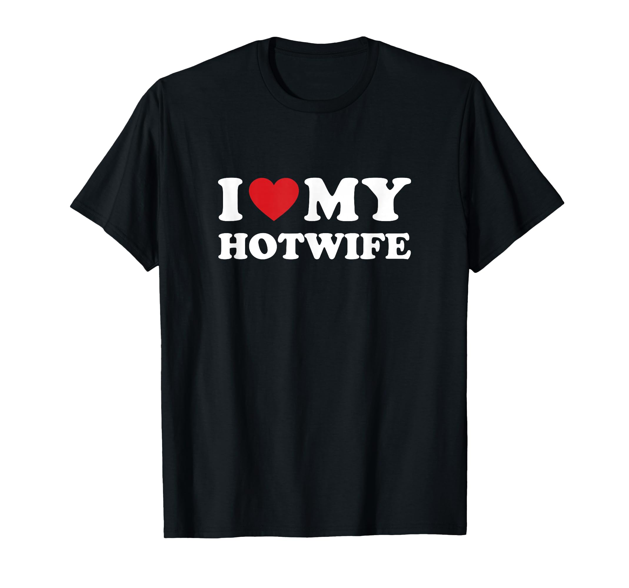 I Love My Hotwife - Hot Wife Cuckold Lifestyle Shirt T-Shirt
