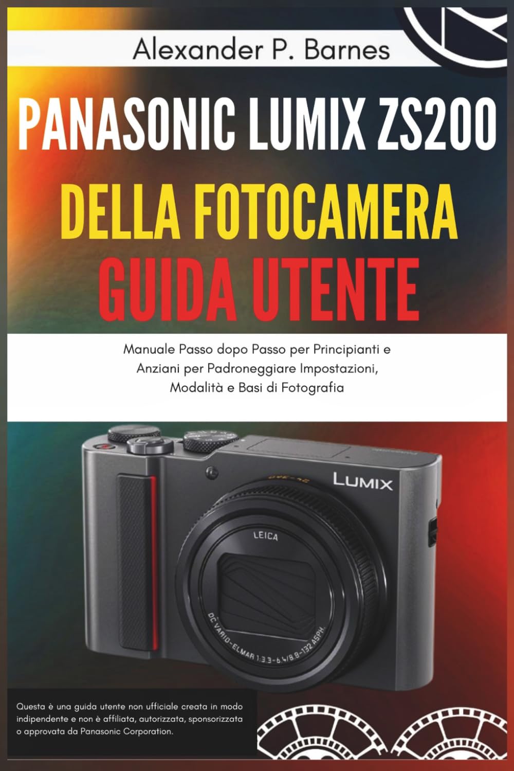 Panasonic Lumix ZS200 della Fotocamera Guida Utente: Manuale Passo dopo Passo per Principianti e Anziani per Padroneggiare Impostazioni, Modalità e Basi di Fotografia