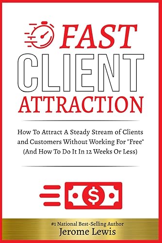 Fast Client Attraction: How To Attract A Steady Stream of Clients and Customers Without Working For "Free" (And How To Do It In 12 Weeks Or Less)