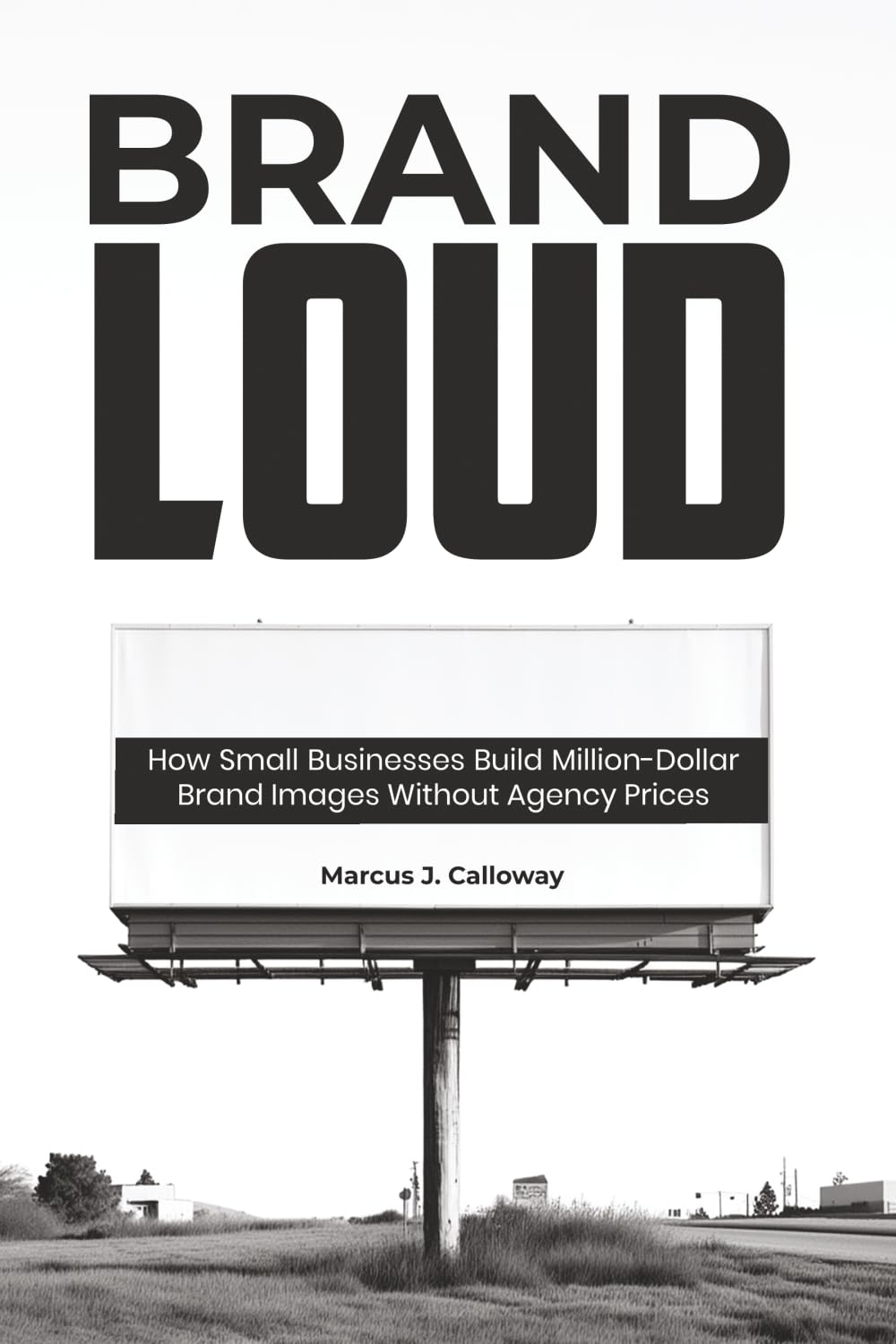 BRAND LOUD: How Small Businesses Build Million-Dollar Brand Images Without Agency Prices