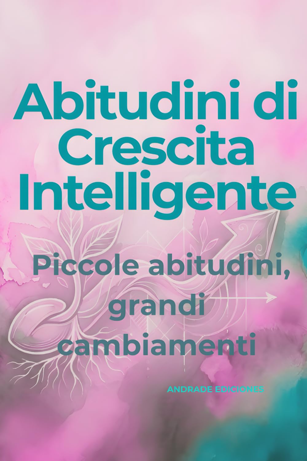 Abitudini di Crescita Intelligente: Piccole abitudini, grandi cambiamenti