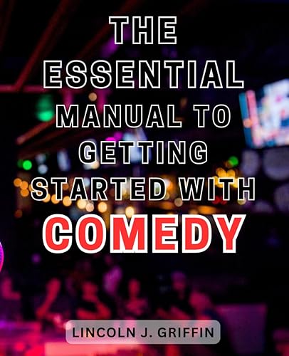 The Essential Manual to Getting Started with Comedy: Master the