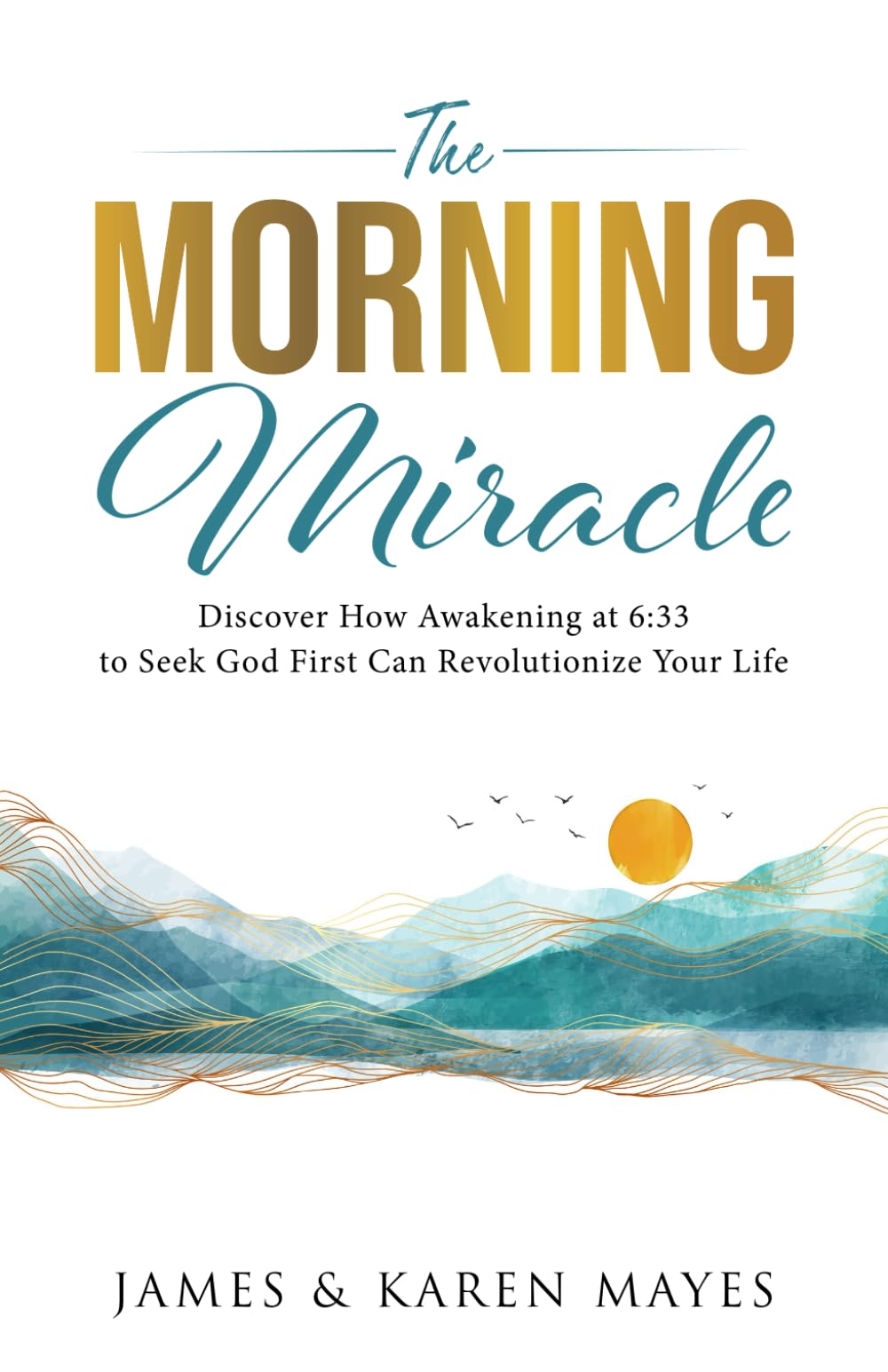 The Morning Miracle: Discover How Awakening at 6:33 to Seek God First C